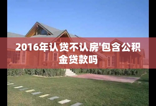 2016年认贷不认房'包含公积金贷款吗