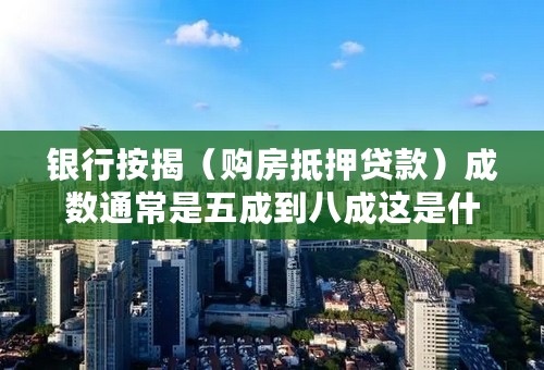 银行按揭（购房抵押贷款）成数通常是五成到八成这是什么意思
