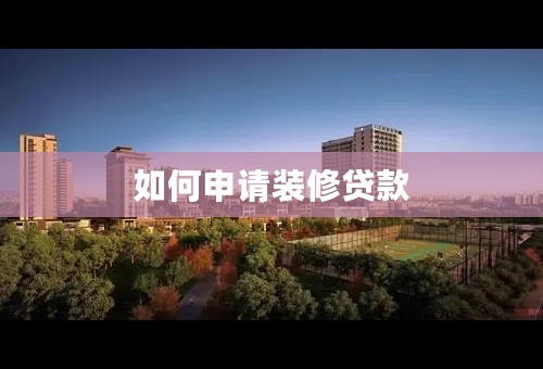 如何申请装修贷款