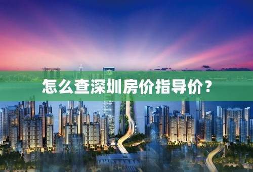 怎么查深圳房价指导价？