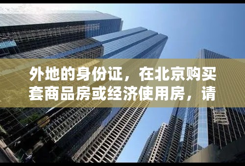 外地的身份证，在北京购买套商品房或经济使用房，请问外地户口现在还能购买吗？请知情人士给予答案，谢谢