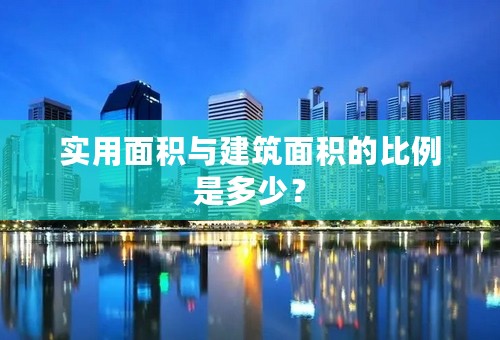 实用面积与建筑面积的比例是多少？