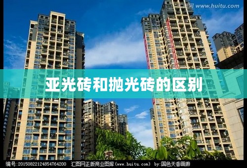 亚光砖和抛光砖的区别