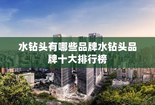 水钻头有哪些品牌水钻头品牌十大排行榜