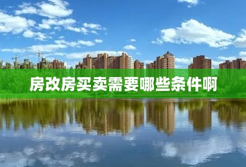 房改房买卖需要哪些条件啊