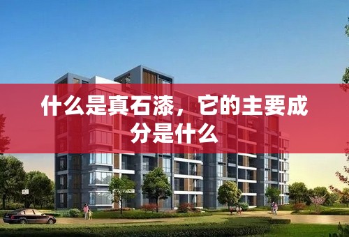 什么是真石漆，它的主要成分是什么