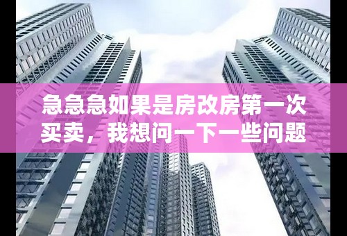 急急急如果是房改房第一次买卖，我想问一下一些问题？