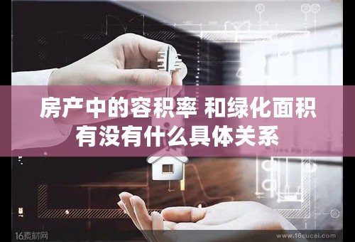 房产中的容积率 和绿化面积有没有什么具体关系