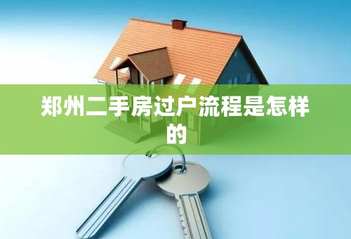郑州二手房过户流程是怎样的