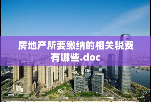 房地产所要缴纳的相关税费有哪些.doc