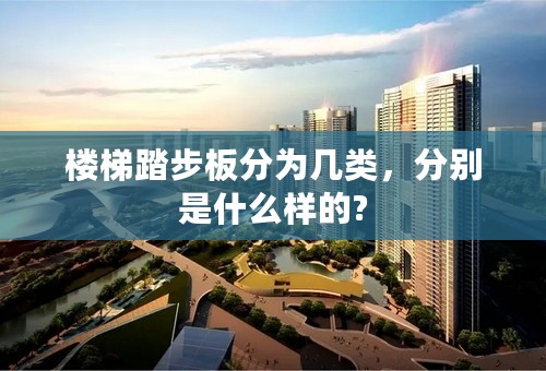 楼梯踏步板分为几类，分别是什么样的?