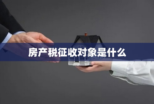 房产税征收对象是什么