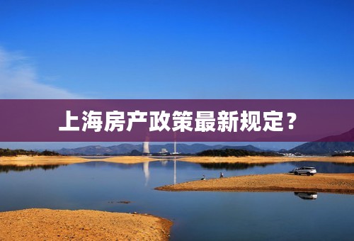 上海房产政策最新规定？