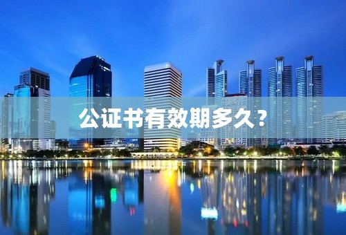 公证书有效期多久？
