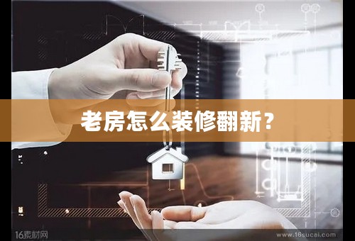 老房怎么装修翻新？