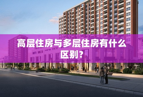 高层住房与多层住房有什么区别？