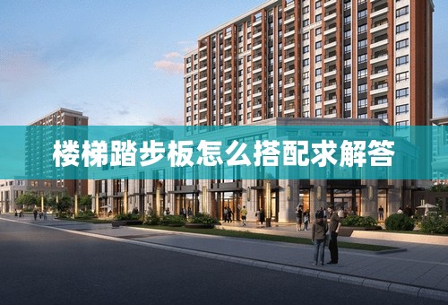楼梯踏步板怎么搭配求解答