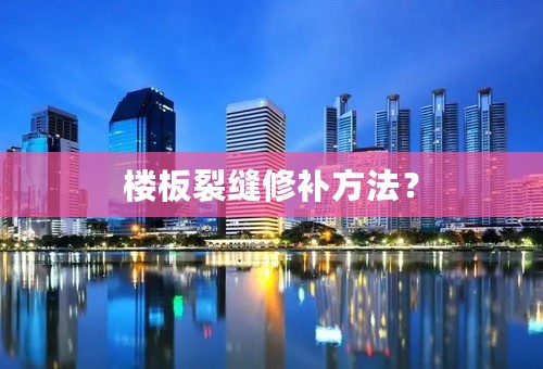 楼板裂缝修补方法？