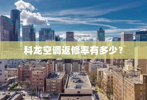 科龙空调返修率有多少？