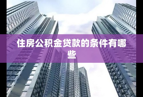 住房公积金贷款的条件有哪些