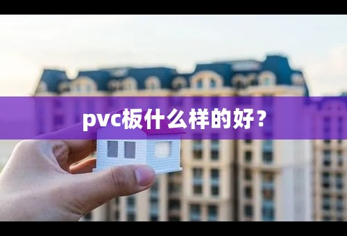 pvc板什么样的好？