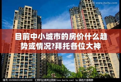 目前中小城市的房价什么趋势或情况?拜托各位大神
