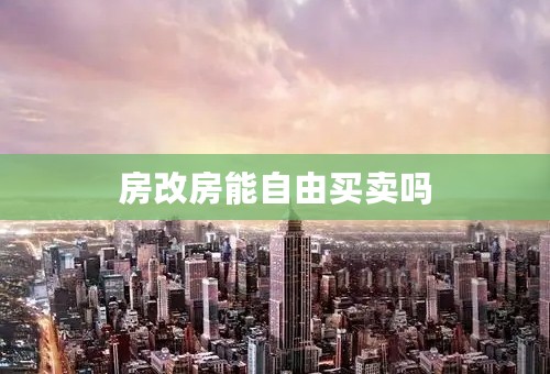 房改房能自由买卖吗