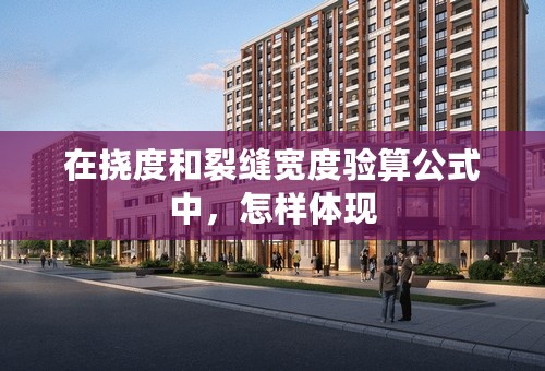 在挠度和裂缝宽度验算公式中，怎样体现