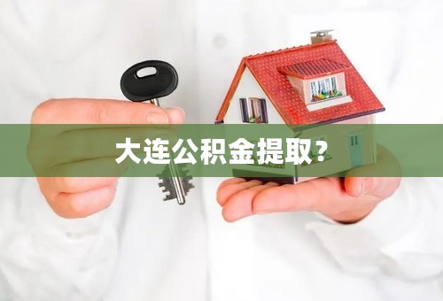 大连公积金提取？
