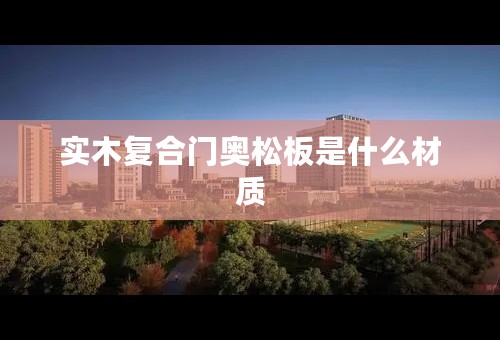 实木复合门奥松板是什么材质