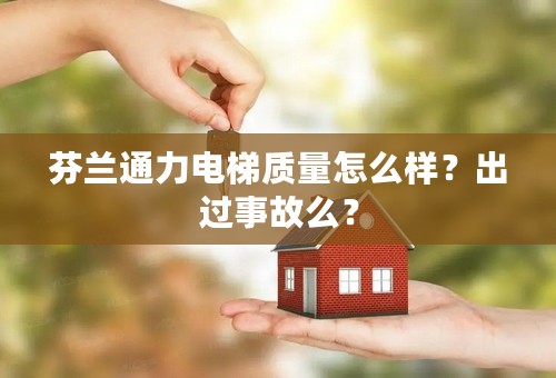 芬兰通力电梯质量怎么样？出过事故么？