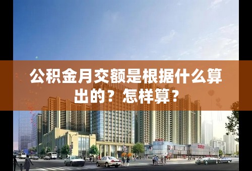 公积金月交额是根据什么算出的？怎样算？