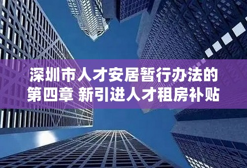 深圳市人才安居暂行办法的第四章 新引进人才租房补贴