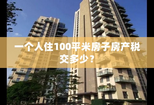 一个人住100平米房子房产税交多少？