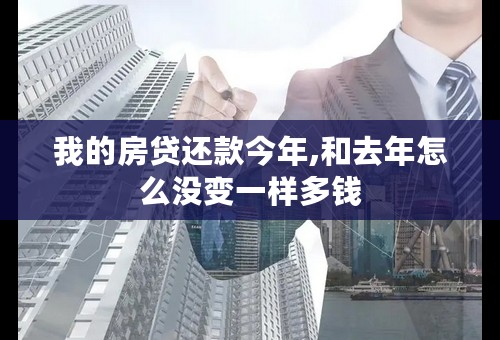 我的房贷还款今年,和去年怎么没变一样多钱
