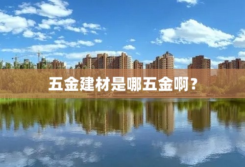 五金建材是哪五金啊？