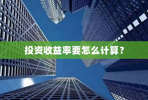 投资收益率要怎么计算？