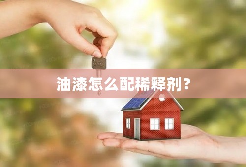 油漆怎么配稀释剂？