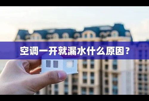 空调一开就漏水什么原因？