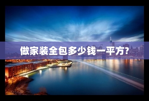 做家装全包多少钱一平方?