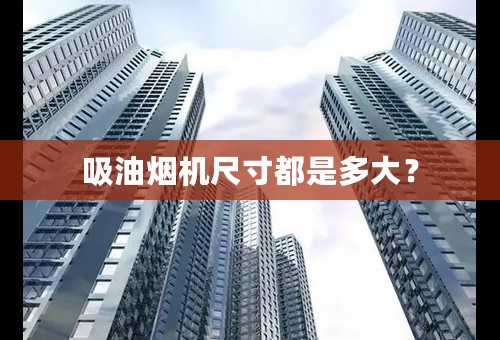吸油烟机尺寸都是多大？