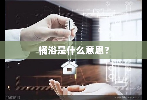 桶浴是什么意思？