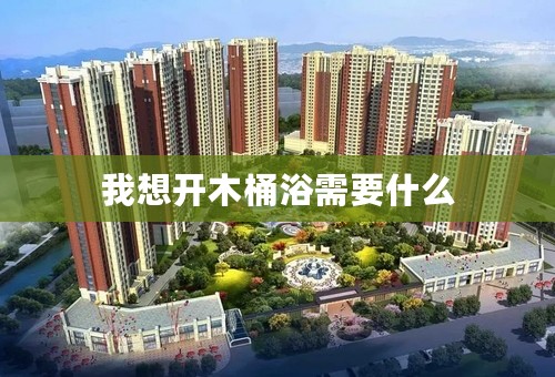 我想开木桶浴需要什么