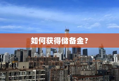 如何获得储备金？