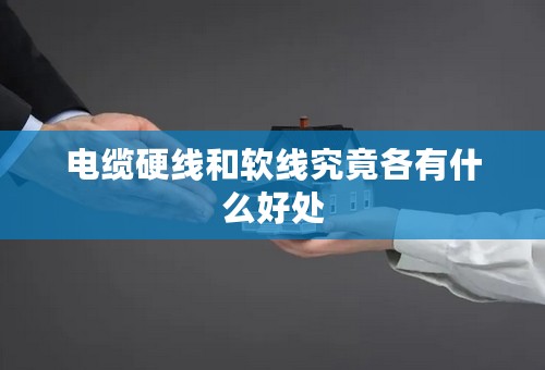 电缆硬线和软线究竟各有什么好处