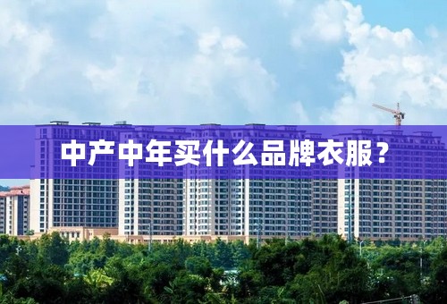 中产中年买什么品牌衣服？