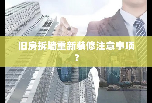 旧房拆墙重新装修注意事项？