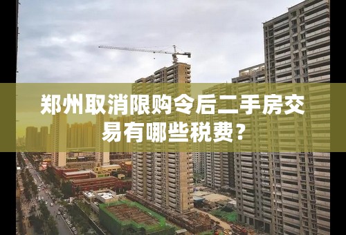 郑州取消限购令后二手房交易有哪些税费？