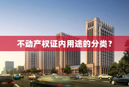 不动产权证内用途的分类？
