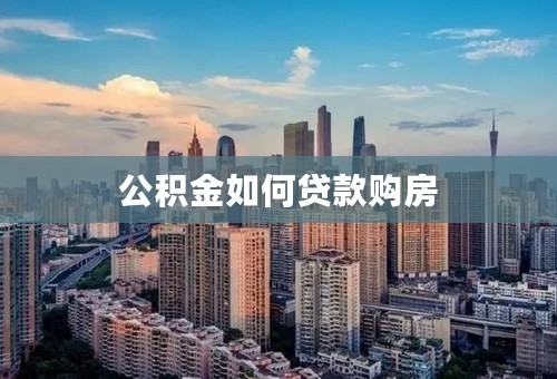 公积金如何贷款购房